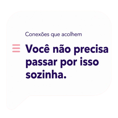 Conexões que acolhem: você não precisa passar por isso sozinha.
